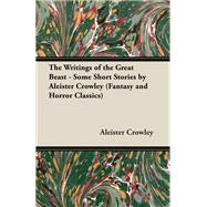 The Writings of the Great Beast - Some Short Stories by Aleister Crowley (Fantasy and Horror Classics)
