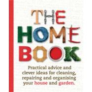 The Home Book; Practical Advice and Clever Ideas for Cleaning, Repairing and Organising Your House and Garden
