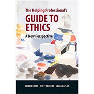 The Helping Professional's Guide to Ethics A New Perspective