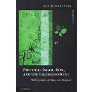 Political Islam, Iran, and the Enlightenment: Philosophies of Hope and Despair
