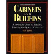 Cabinets and Built-Ins : A Practical Guide to Building Professional Quality Cabinetry