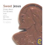Sweet Jesus : Poems about the Ultimate Icon