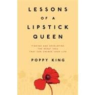 Lessons of a Lipstick Queen : Finding and Developing the Great Idea that Can Change Your Life