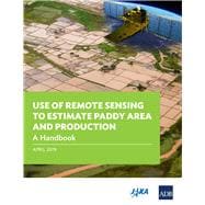 Use of Remote Sensing to Estimate Paddy Area and Production A Handbook