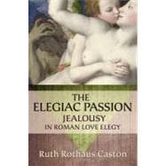 The Elegiac Passion Jealousy in Roman Love Elegy
