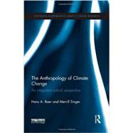 The Anthropology of Climate Change: An Integrated Critical Perspective