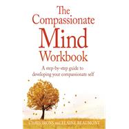 The Compassionate Mind Workbook A step-by-step guide to developing your compassionate self