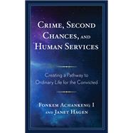 Crime, Second Chances, and Human Services Creating a Pathway to Ordinary Life for the Convicted