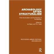 Archaeology After Structuralism: Post-structuralism and the Practice of Archaeology