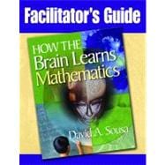 Facilitator's Guide to How the Brain Learns Mathematics