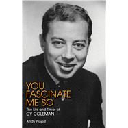 You Fascinate Me So The Life and Times of Cy Coleman