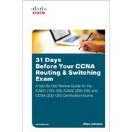 31 Days Before Your CCNA Routing & Switching Exam A Day-By-Day Review Guide for the ICND1/CCENT (100-105), ICND2 (200-105), and CCNA (200-125) Certification Exams