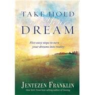 Take Hold of Your Dream : Five Easy Steps to Turn Your Dreams into Reality