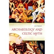 Archaeology and Celtic Myth An Exploration