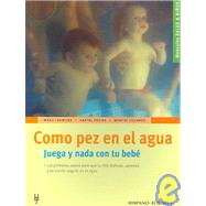 Como pez en el agua / Like Fish in the Water: Juega y Nada con tu bebe / Play and Swim with your Baby
