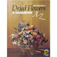 Dried Flowers : A Handbook A-Z