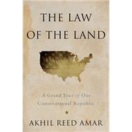 The Law of the Land A Grand Tour of Our Constitutional Republic