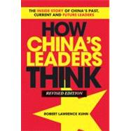 How China's Leaders Think The Inside Story of China's Past, Current and Future Leaders