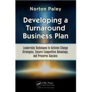 Developing a Turnaround Business Plan: Leadership Techniques to Activate Change Strategies, Secure Competitive Advantage, and Preserve Success