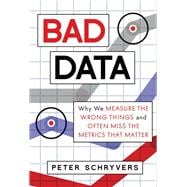 Bad Data Why We Measure the Wrong Things and Often Miss the Metrics That Matter