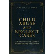 Child Abuse and Neglect Cases A Comprehensive Guide to Understanding the System