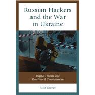 Russian Hackers and the War in Ukraine Digital Threats and Real-World Consequences