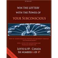 Win the Lottery With the Power of Your Subconscious - Lottery - 6/49 - Canada: How to Achieve Financial Freedom and Prosperity Through the Pendelmethode