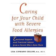 Caring for Your Child With Severe Food Allergies: Emotional Support and Practical Advice from a Parent Who's Been There