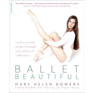 Ballet Beautiful Transform Your Body and Gain the Strength, Grace, and Focus of a Ballet Dancer