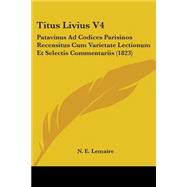 Titus Livius V4 : Patavinus Ad Codices Parisinos Recensitus Cum Varietate Lectionum et Selectis Commentariis (1823)
