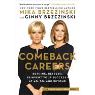 Comeback Careers Rethink, Refresh, Reinvent Your Success--At 40, 50, and Beyond