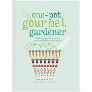 One-Pot Gourmet Gardener Delicious container recipes to grow together and cook together