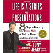 Life Is a Series of Presentations; 8 Ways to Punch Up Your People Skills at Work, at Home, Anytime, Anywhere