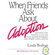 When Friends Ask about Adoption : A Question and Answer Guide for Non-Adoptive Parents and Other Caring Adults