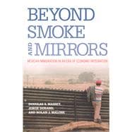 Beyond Smoke and Mirrors : Mexican Immigration in an Era of Economic Integration