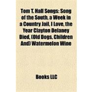 Tom T Hall Songs : Song of the South, a Week in a Country Jail, I Love, the Year Clayton Delaney Died, (Old Dogs, Children and) Watermelon Wine
