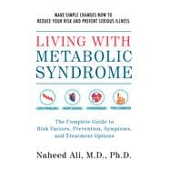 Living with Metabolic Syndrome The Complete Guide to Risk Factors, Prevention, Symptoms and Treatment Options