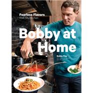 Bobby at Home Fearless Flavors from My Kitchen: A Cookbook