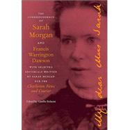 The Correspondence of Sarah Morgan and Francis Warrington Dawson: With Selected Editorials Written by Sarah Morgan for the Charleston News and