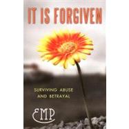 It Is Forgiven : Surviving Abuse and Betrayal