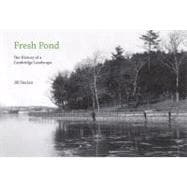 Fresh Pond The History of a Cambridge Landscape