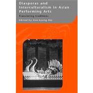 Diasporas and Interculturalism in Asian Performing Arts: Translating Traditions