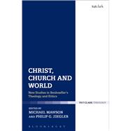 Christ, Church and World New Studies in Bonhoeffer's Theology and Ethics