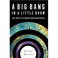A Big Bang in a Little Room The Quest to Create New Universes