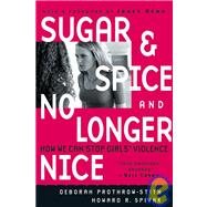 Sugar and Spice and No Longer Nice : How We Can Stop Girls' Violence