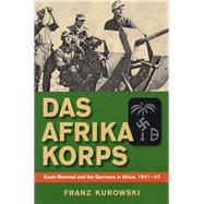 Das Afrika Korps Erwin Rommel and the Germans in Africa, 1941-43