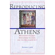 Reproducing Athens : Menander's Comedy, Democratic Culture, and the Hellenistic City