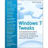 Windows 7 Tweaks : A Comprehensive Guide on Customizing, Increasing Performance, and Securing Microsoft Windows 7