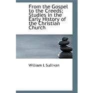 From the Gospel to the Creeds: Studies in the Early History of the Christian Church