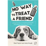 No Way to Treat a Friend Lifting the Lid on Complementary and Alternative Veterinary Medicine
